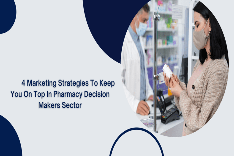4 Marketing Strategies to Keep you on Top in Pharmacy Decision Makers Sectors