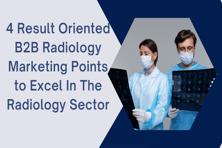 4 Result Oriented B2B Radiology Marketing Points to Excel in the Radiology Sectors
