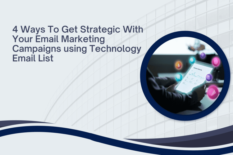 4 Ways to Get Strategic with Your Email Marketing Campaigns using Technology Email Lists
