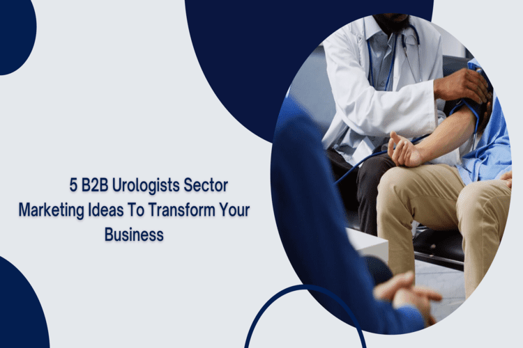 5 B2B Urologist Sector Marketing Ideas To Transform Your Business