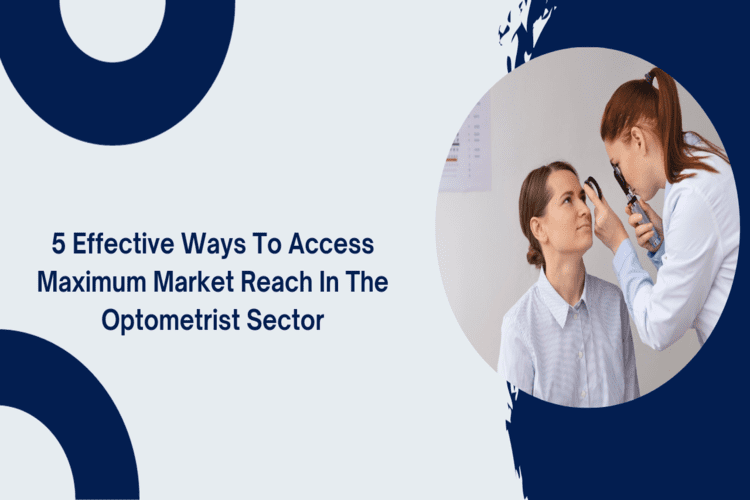 5 Effective Ways to Access Maximum Market Reach in the Optometrists Sector