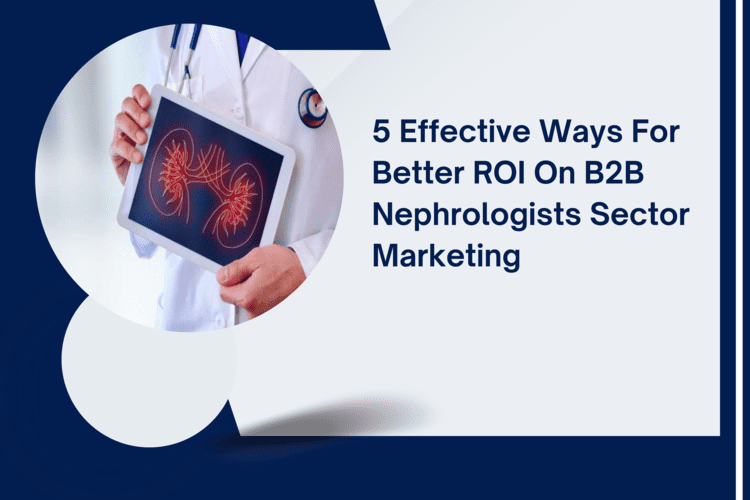 5 Effectives Ways For Better ROI on B2B Nephrologists Sector Marketing