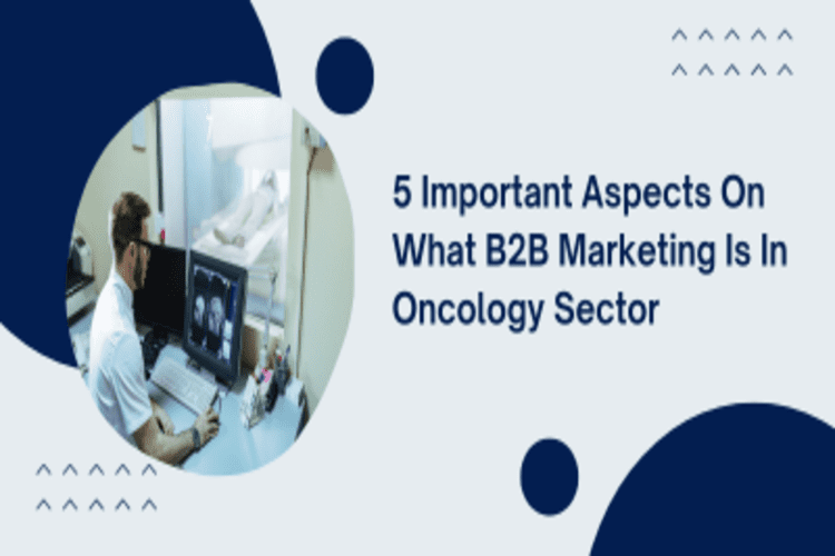 5 Important Aspects on What B2B Marketing is in Oncology Sectors