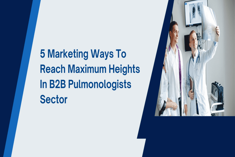 5 Marketing Ways to Reach Maximum Heights in B2B Pulmonologists Sectors