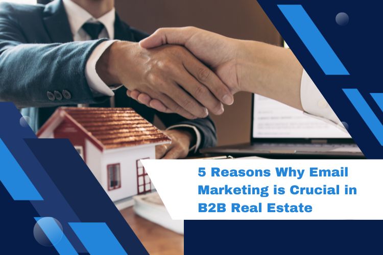 5 Reason Why Email Marketing is Crucial in B2B Real Estate