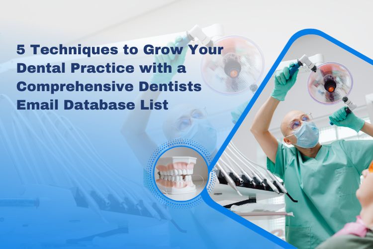 5 Techniques to Grow Your Dental Practice with a Comprehensive Dentists Email Database Lists