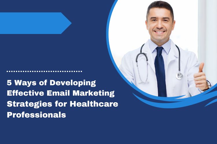 5 Ways of Developing Effective Email Marketing Strategies for Healthcare Professional
