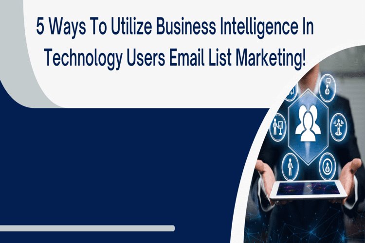 5 Ways to Utilize Business Intelligence in Technology Users Email Lists Marketing!