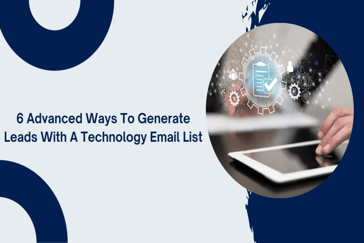 6 Advanced Ways to Generate Leads with a Technology Email Lists