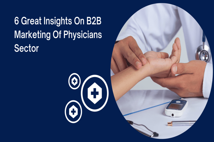 6 Great Insights on B2B Marketing of Physicians Sectors