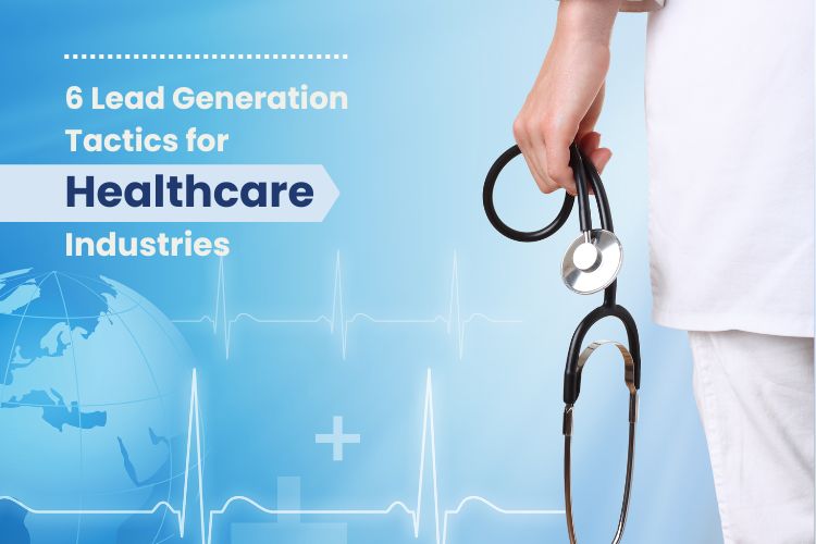 6 Leads Generation Tactics for Healthcare Industries