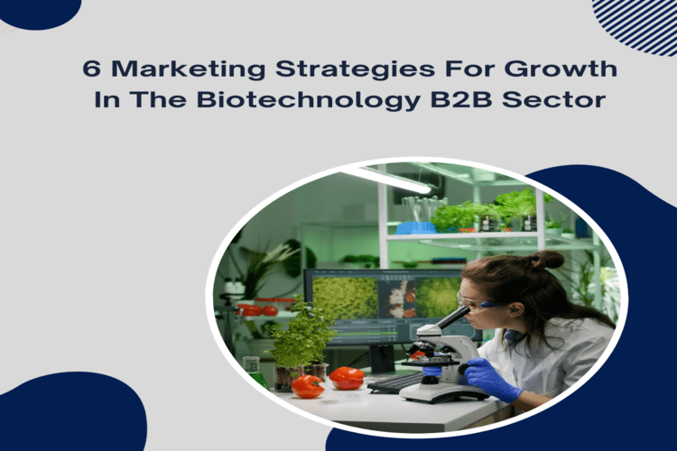 6 Marketing Strategies for Growth in the Biotechnology B2B Sectors