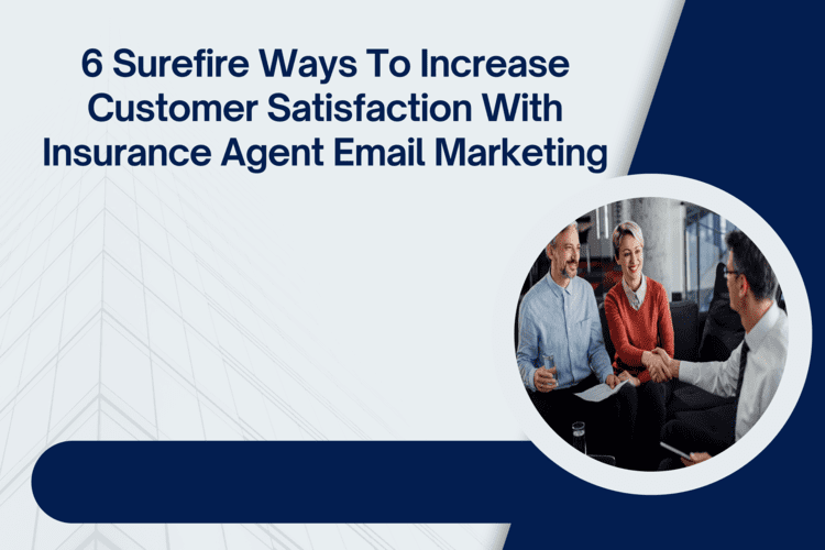 6 Surefire Ways to Increase Customer Satisfaction with Insurance Agent Email Marketing