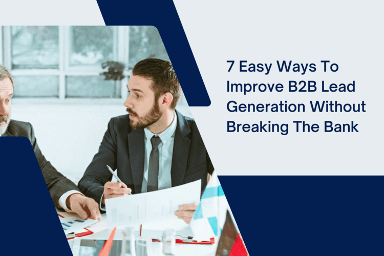 7 Easy Way to Improve B2B Lead Generation without Breaking the Bank