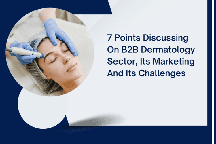 7 Points Discussing on B2B Dermatology Sector, its Marketing and its Challenge
