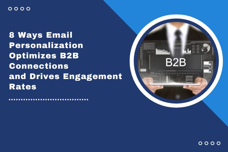 8 Ways Email Personalization Optimizes B2B Connections and the Drives Engagement Rates