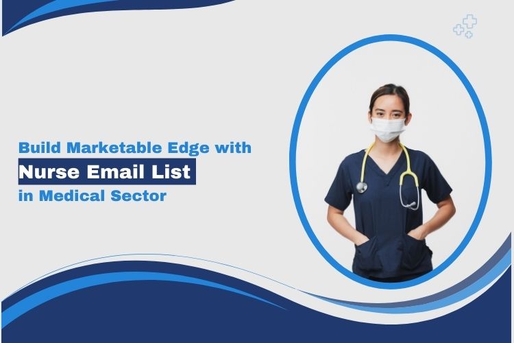 Build Marketable Edge with Nurse Email List in Medical Sectors