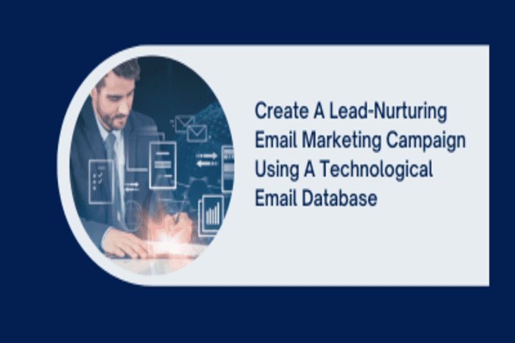 Create A Lead-Nurturing Email Marketing Campaign Using A Technological Email Database 2023