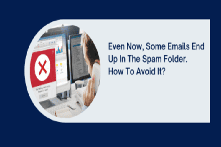 Even Now, Some Emails End Up In The Spam Folder. How To Avoid It