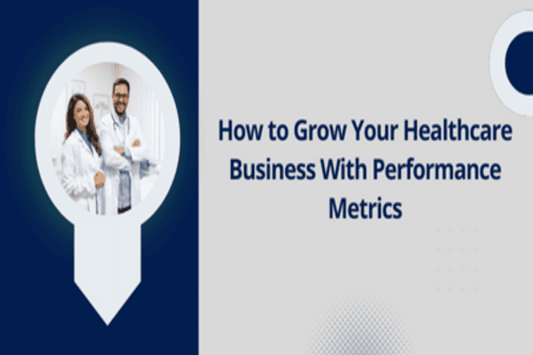 How to Grow Your Healthcare Business with Performance Metrics