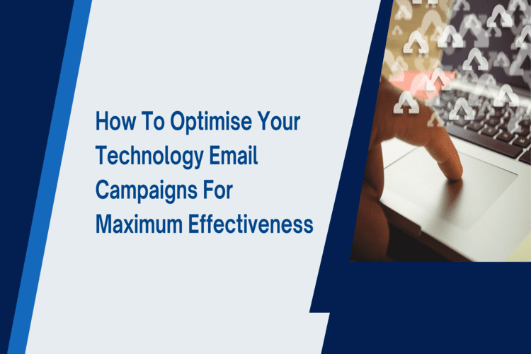 How to Optimise Your Technology Email Campaigns for Maximum Effectiveness
