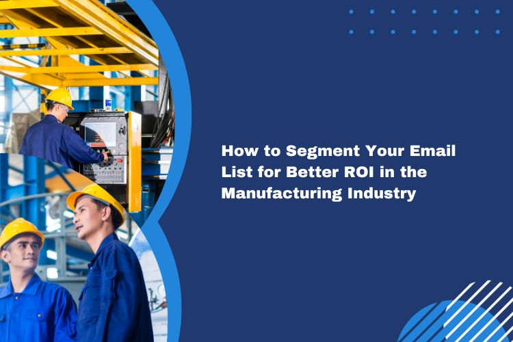 How to Segment Your Email Lists for Better ROI in the Manufacturing Industry