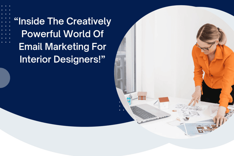 “Inside the creatively powerful world of email marketing for interior designers!”