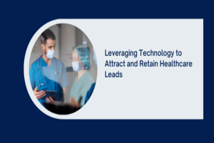 Leveraging Technology to Attract and Retain Healthcare Leads