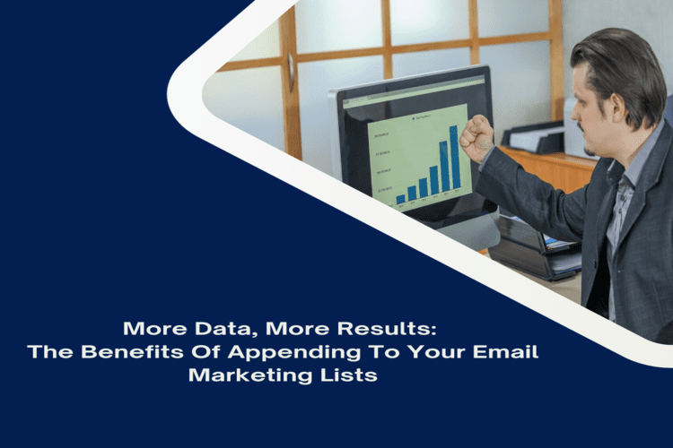 More Data, More Results The Benefits Of Appending To Your Email Marketing Lists