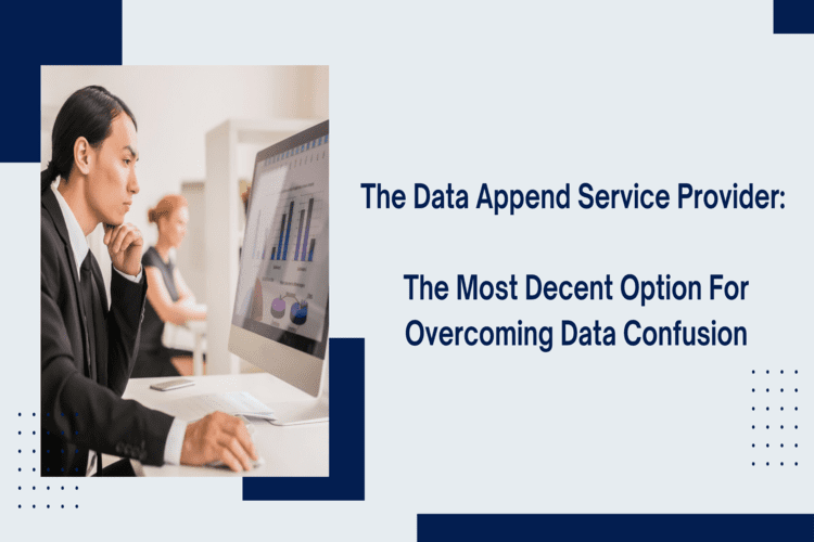 The Data Append Service Provider The Most Decent Option for Overcoming Data Confusion