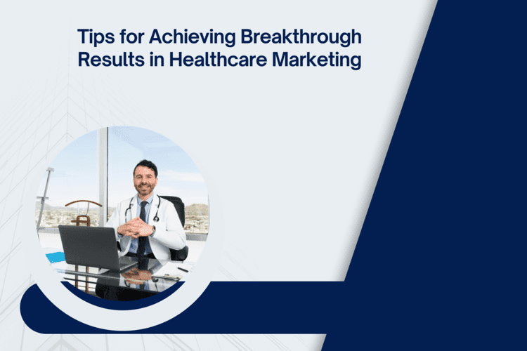 Tips for Achieving Breakthrough Results in Healthcare Marketing